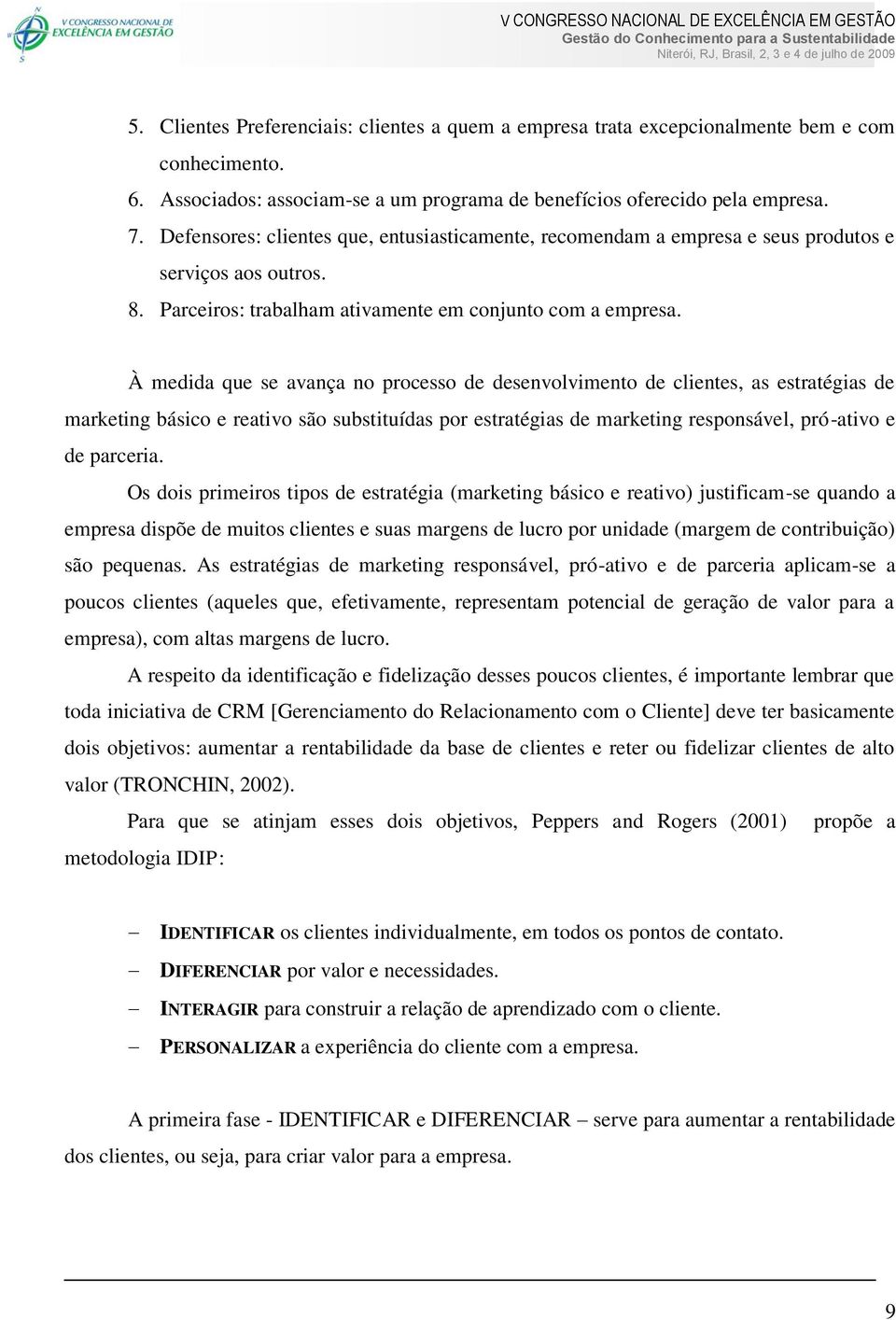 À medida que se avança no processo de desenvolvimento de clientes, as estratégias de marketing básico e reativo são substituídas por estratégias de marketing responsável, pró-ativo e de parceria.