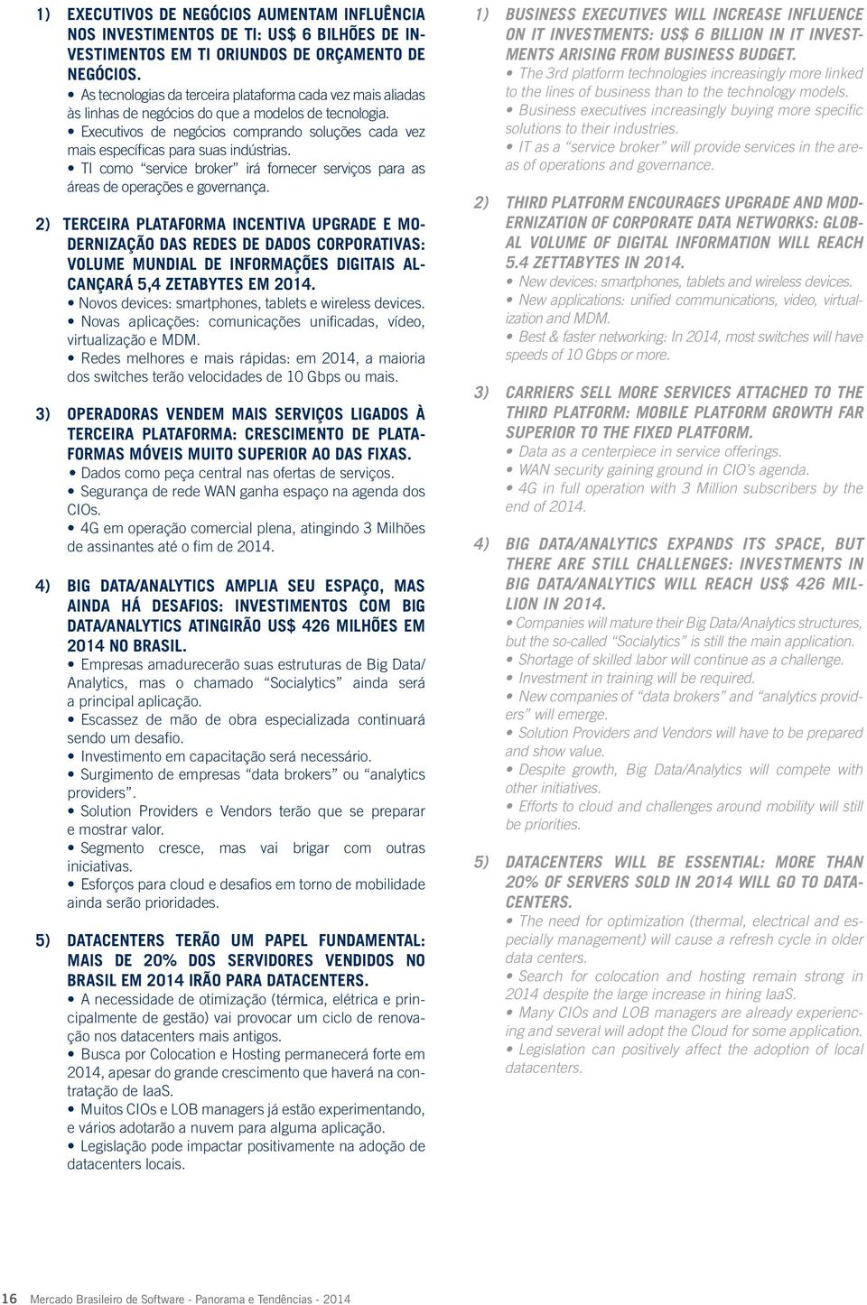 Executivos de negócios comprando soluções cada vez mais específicas para suas indústrias. TI como service broker irá fornecer serviços para as áreas de operações e governança.