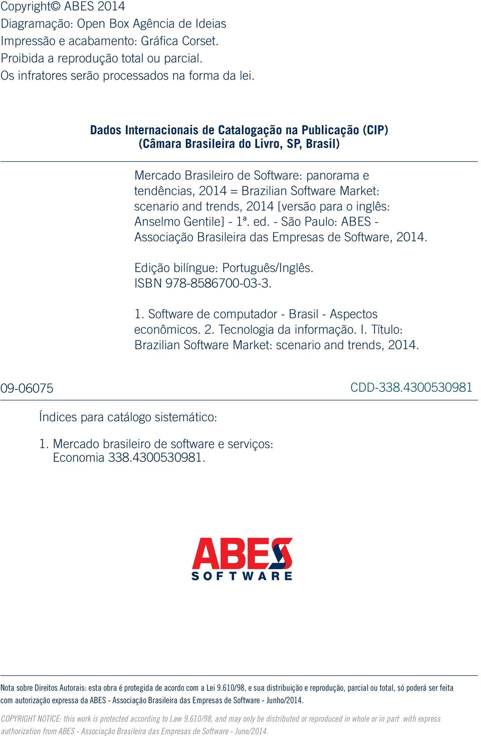 trends, 2014 [versão para o inglês: Anselmo Gentile] - 1ª. ed. - São Paulo: ABES - Associação Brasileira das Empresas de Software, 2014. Edição bilíngue: Português/Inglês. ISBN 978-8586700-03-3. 1. Software de computador - Brasil - Aspectos econômicos.
