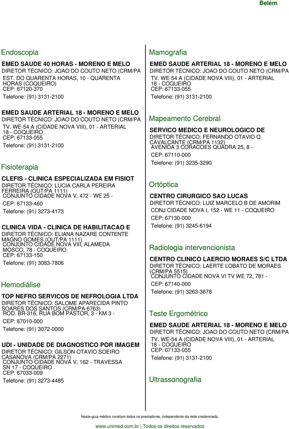 WE-54 A (CIDADE NOVA VIII), 01 - ARTERIAL 18 - COQUEIRO CEP: 67133-055 Telefone: (91) 3131-2100 Fisioterapia CLEFIS - CLINICA ESPECIALIZADA EM FISIOT DIRETOR TÉCNICO: LUCIA CARLA PEREIRA FERREIRA