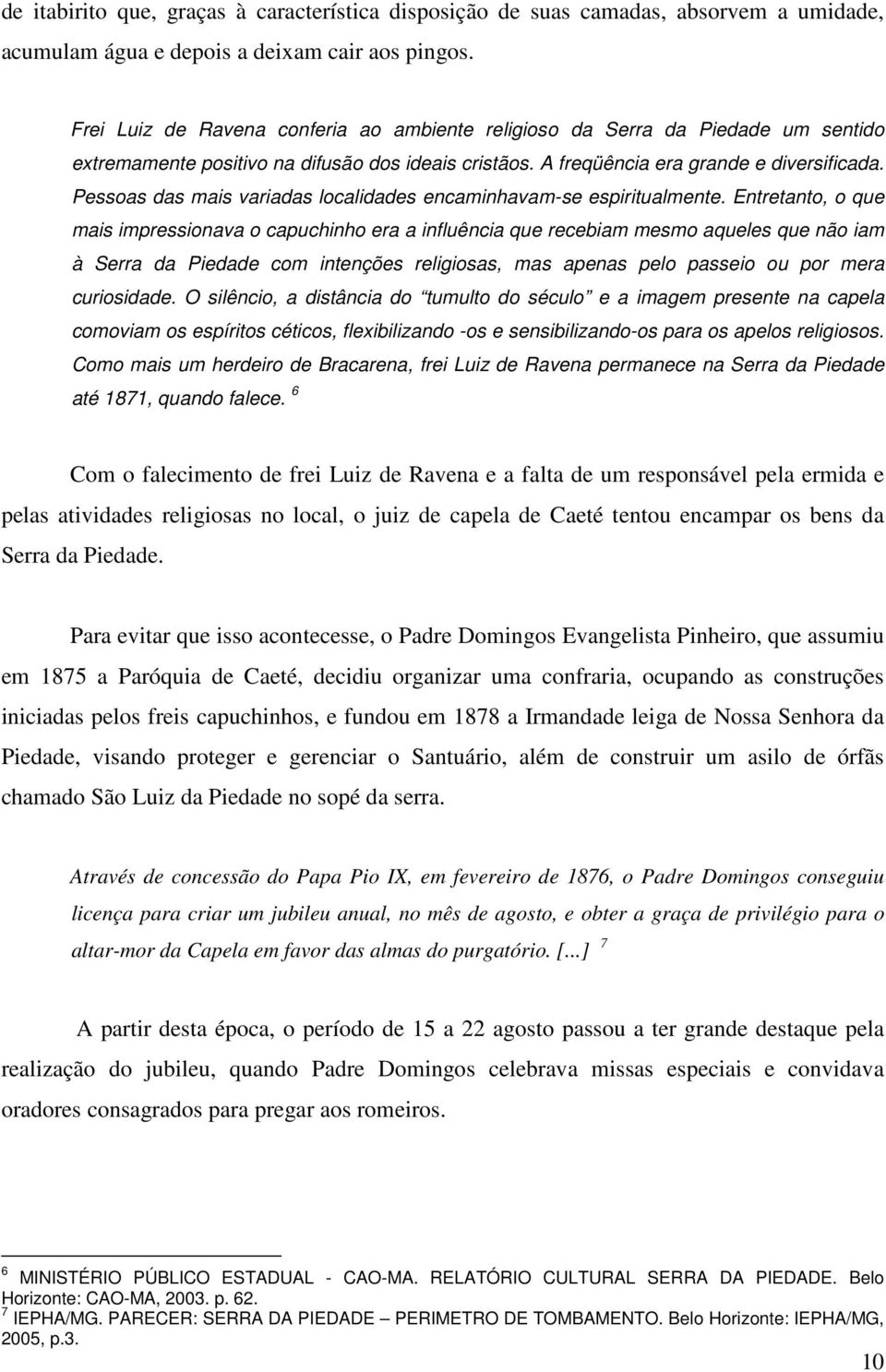 Pessoas das mais variadas localidades encaminhavam-se espiritualmente.