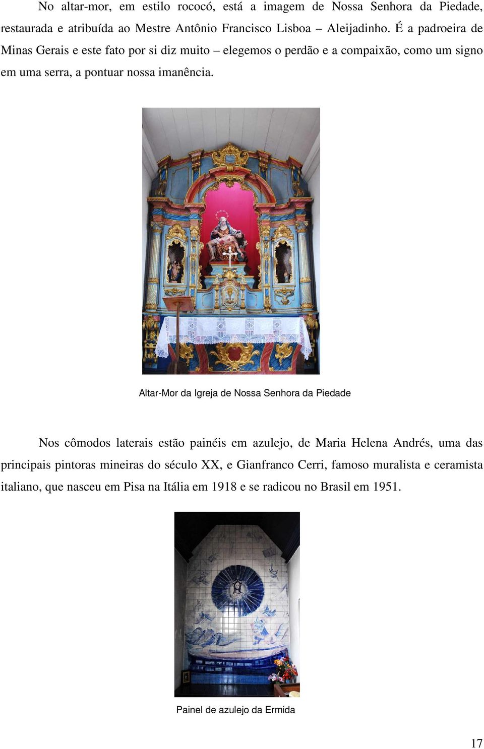 Altar-Mor da Igreja de Nossa Senhora da Piedade Nos cômodos laterais estão painéis em azulejo, de Maria Helena Andrés, uma das principais pintoras mineiras