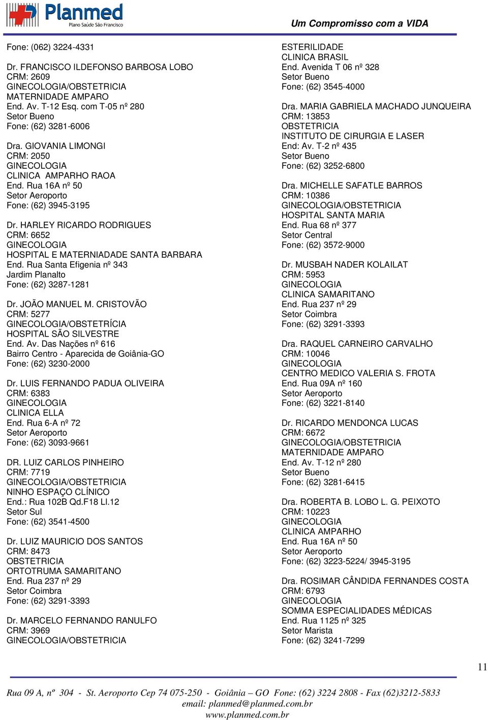 Rua Santa Efigenia nº 343 Jardim Planalto Fone: (62) 3287-1281 Dr. JOÃO MANUEL M. CRISTOVÃO CRM: 5277 /OBSTETRÍCIA HOSPITAL SÃO SILVESTRE End. Av.