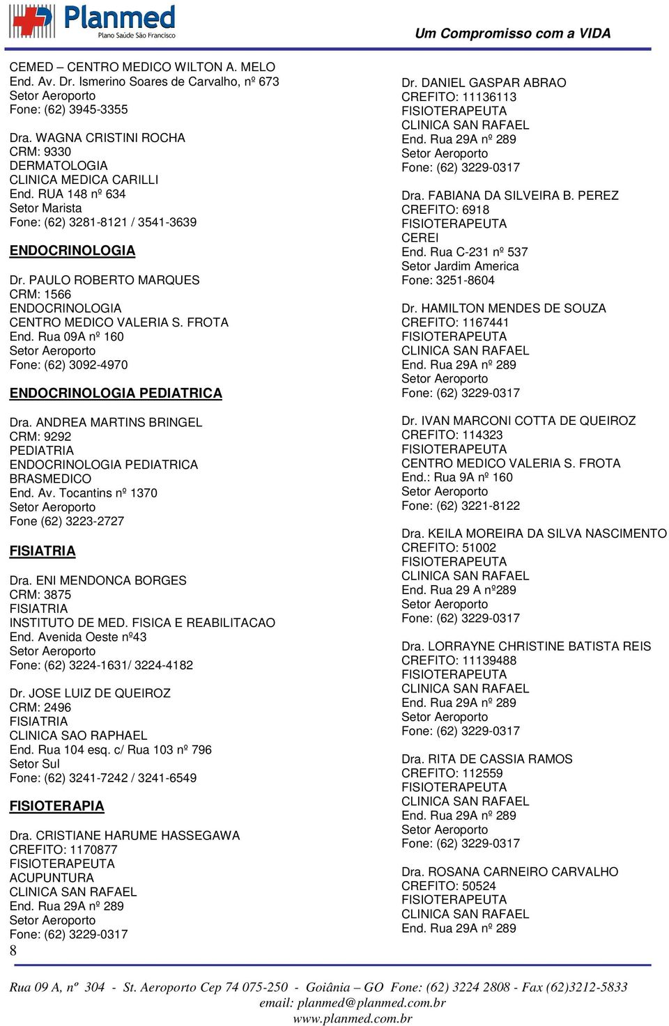 Rua 09A nº 160 Fone: (62) 3092-4970 ENDOCRINOLOGIA PEDIATRICA Dra. ANDREA MARTINS BRINGEL CRM: 9292 PEDIATRIA ENDOCRINOLOGIA PEDIATRICA BRASMEDICO End. Av.