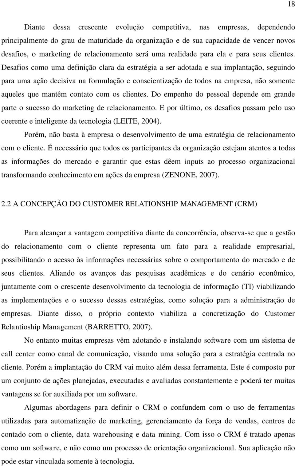 Desafios como uma definição clara da estratégia a ser adotada e sua implantação, seguindo para uma ação decisiva na formulação e conscientização de todos na empresa, não somente aqueles que mantêm