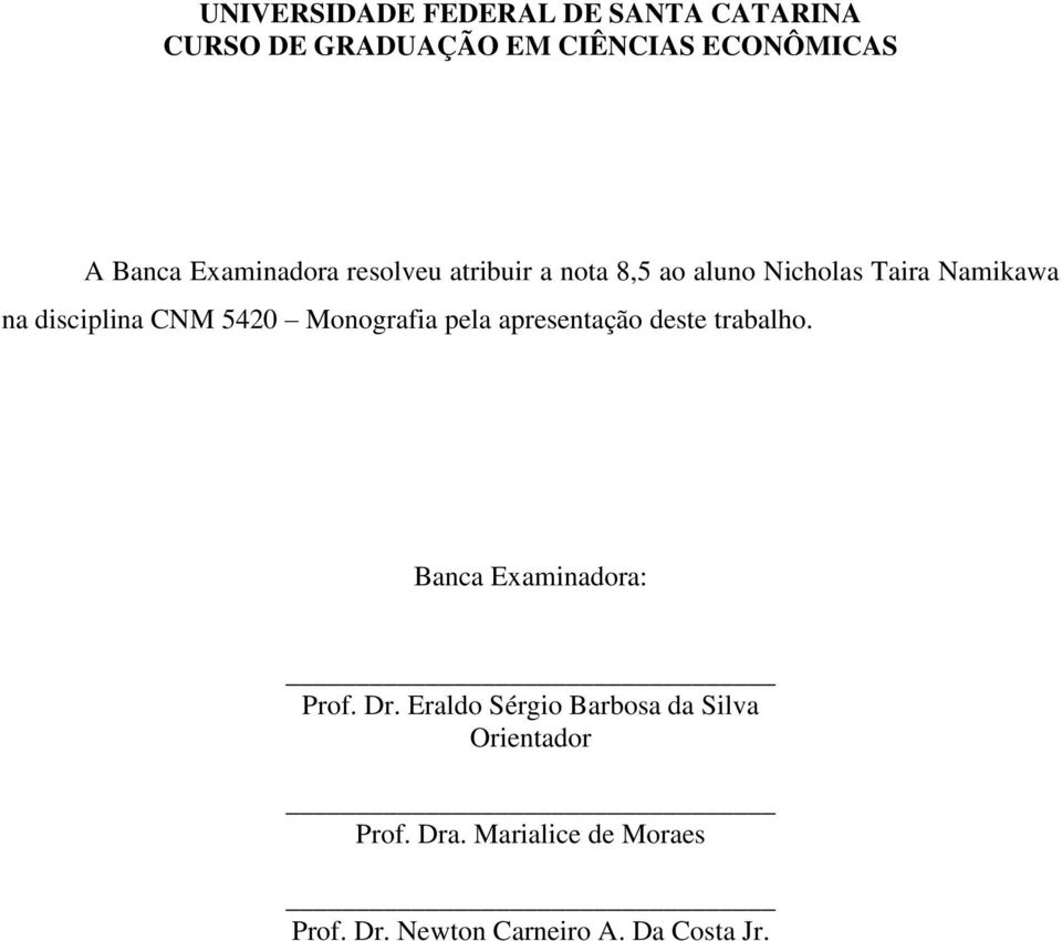 5420 Monografia pela apresentação deste trabalho. Banca Examinadora: Prof. Dr.