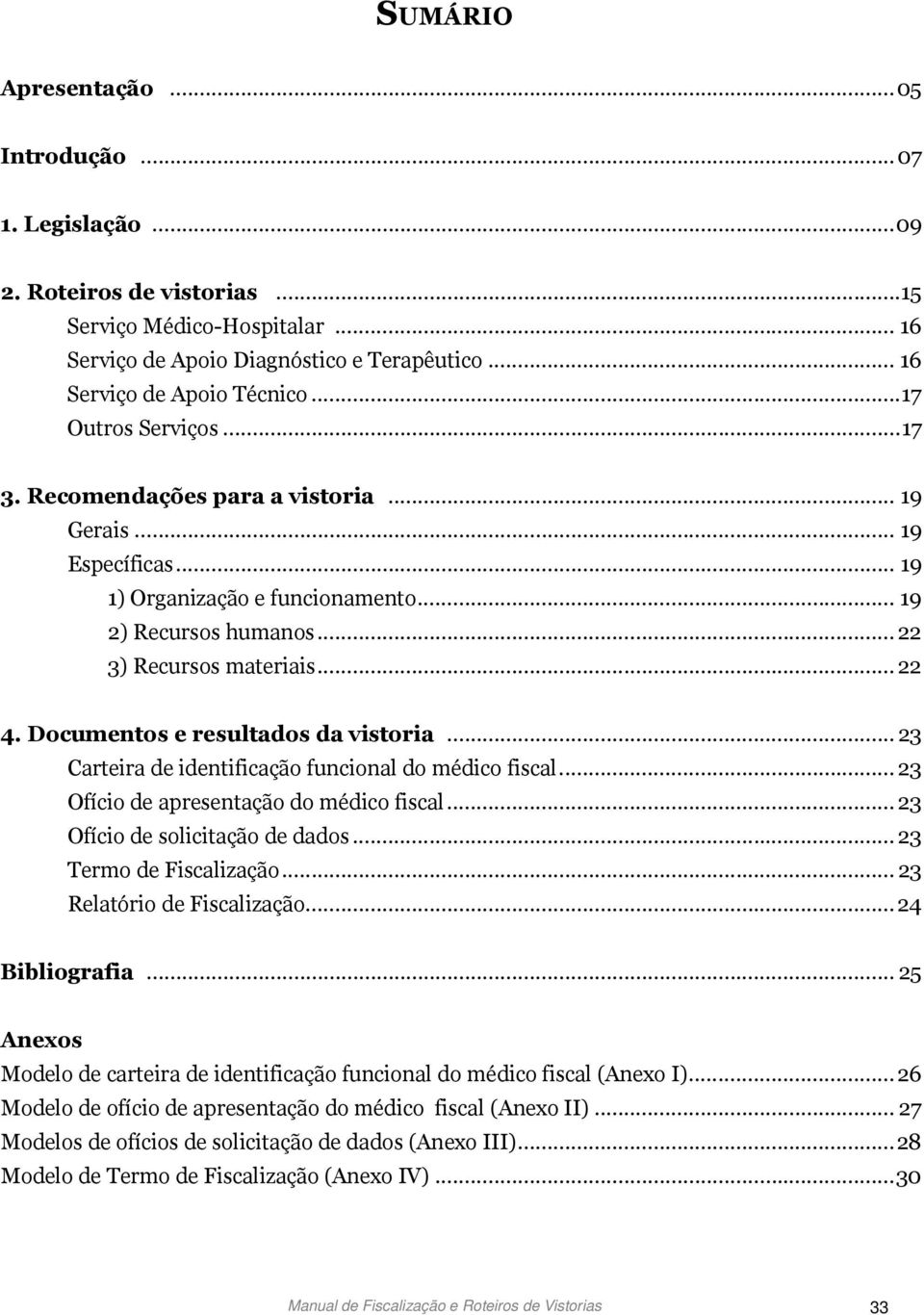 Documentos e resultados da vistoria... 23 Carteira de identificação funcional do médico fiscal... 23 Ofício de apresentação do médico fiscal... 23 Ofício de solicitação de dados.