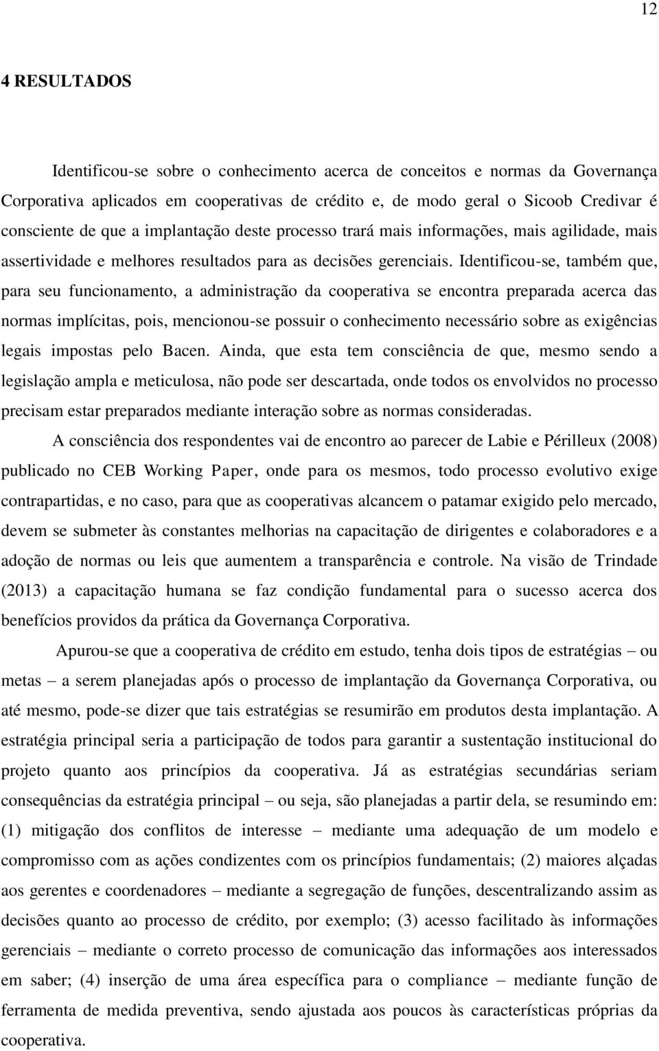 Identificou-se, também que, para seu funcionamento, a administração da cooperativa se encontra preparada acerca das normas implícitas, pois, mencionou-se possuir o conhecimento necessário sobre as