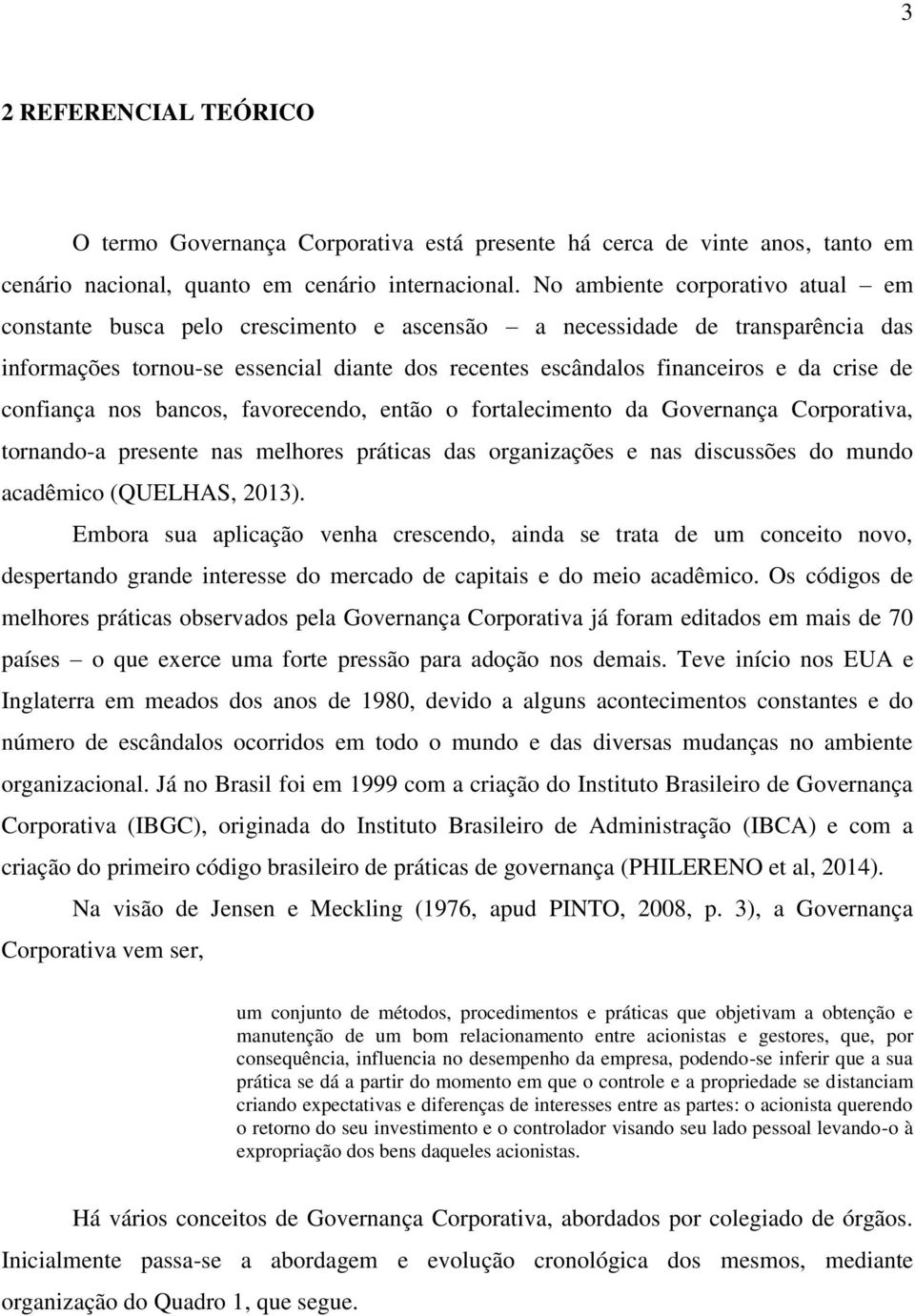 de confiança nos bancos, favorecendo, então o fortalecimento da Governança Corporativa, tornando-a presente nas melhores práticas das organizações e nas discussões do mundo acadêmico (QUELHAS, 2013).