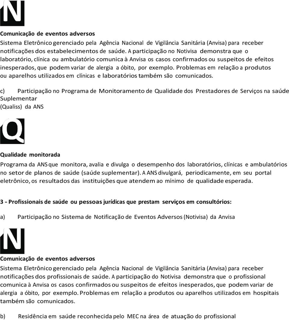 exemplo. Problemas em relação a produtos ou aparelhos utilizados em clínicas e laboratórios também são comunicados.