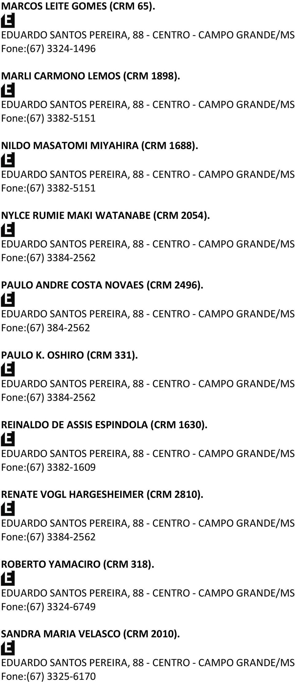 Fone:(67) 3384-2562 PAULO ANDRE COSTA NOVAES (CRM 2496). Fone:(67) 384-2562 PAULO K. OSHIRO (CRM 331).