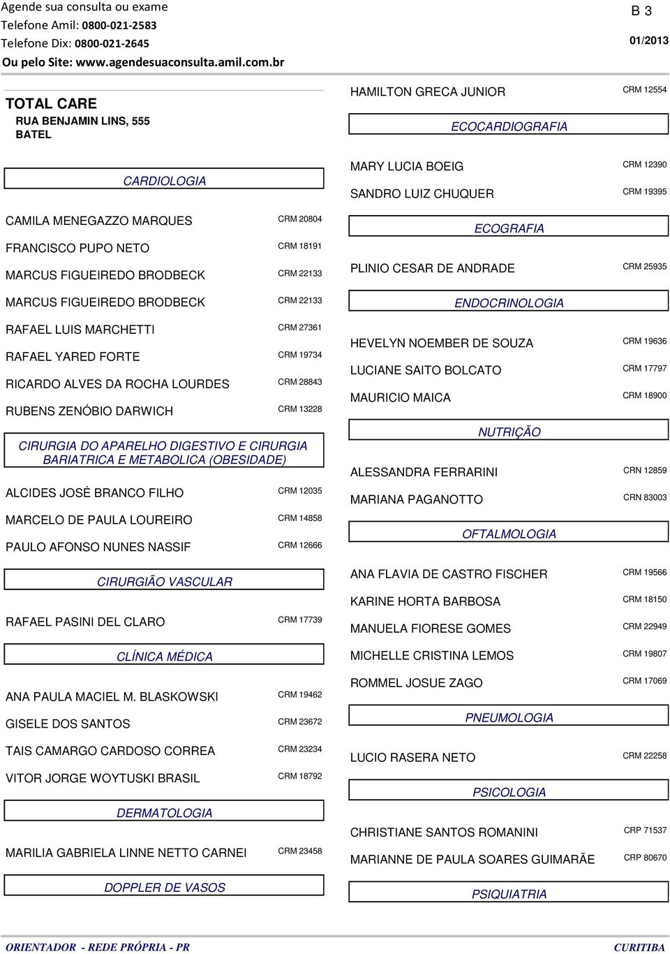 DIGESTIVO E CIRURGIA BARIATRICA E METABOLICA (OBESIDADE) ALCIDES JOSÉ BRANCO FILHO CRM 12035 MARCELO DE PAULA LOUREIRO CRM 14858 PAULO AFONSO NUNES NASSIF CRM 12666 CIRURGIÃO VASCULAR RAFAEL PASINI