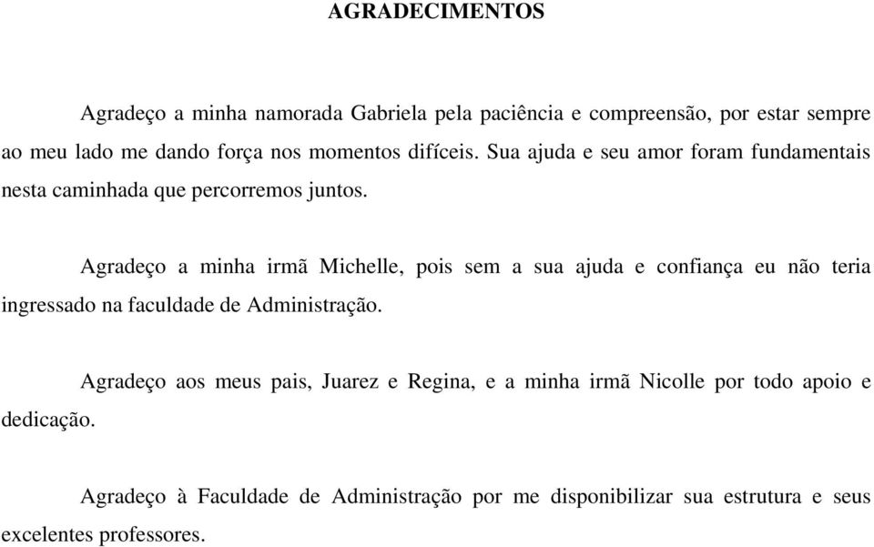 Agradeço a minha irmã Michelle, pois sem a sua ajuda e confiança eu não teria ingressado na faculdade de Administração. dedicação.