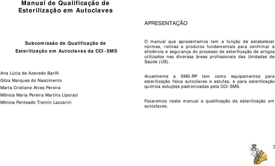 produtos fundamentais para confirmar a eficiência e segurança do processo de esterilização de artigos utilizados nas diversas áreas profissionais das Unidades de Saúde (US).