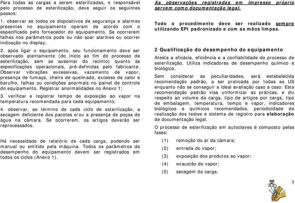 Se ocorrerem falhas nos parâmetros pode ou não soar alarmes ou ocorrer indicação no display; 2.