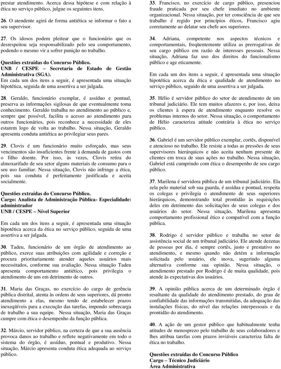 UNB / CESPE Secretaria de Estado de Gestão Administrativa (SGA). Em cada um dos itens a seguir, é apresentada uma situação hipotética, seguida de uma assertiva a ser julgada. 28.