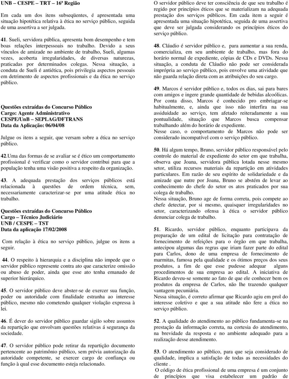 Devido a seus vínculos de amizade no ambiente de trabalho, Sueli, algumas vezes, acoberta irregularidades, de diversas naturezas, praticadas por determinados colegas.