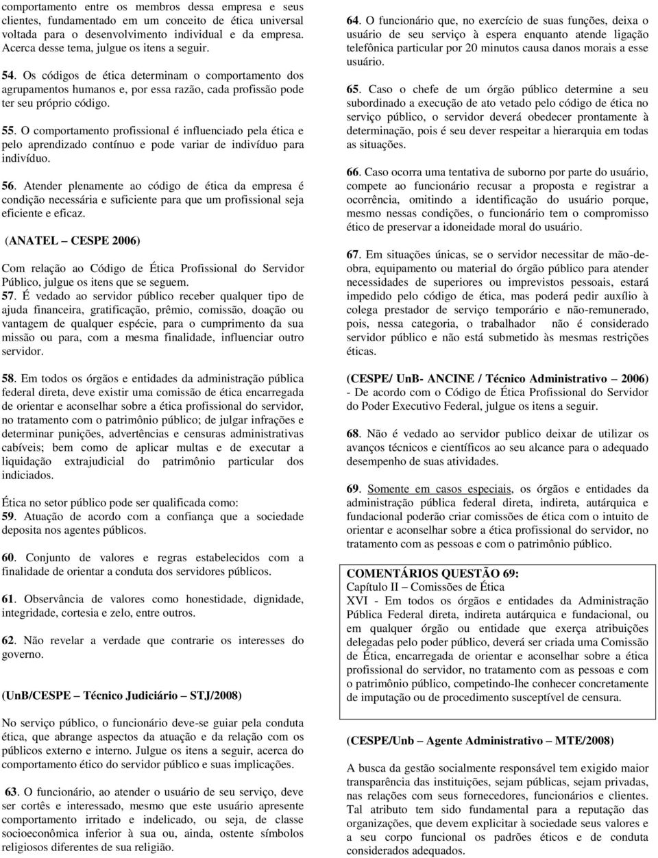 O comportamento profissional é influenciado pela ética e pelo aprendizado contínuo e pode variar de indivíduo para indivíduo. 56.