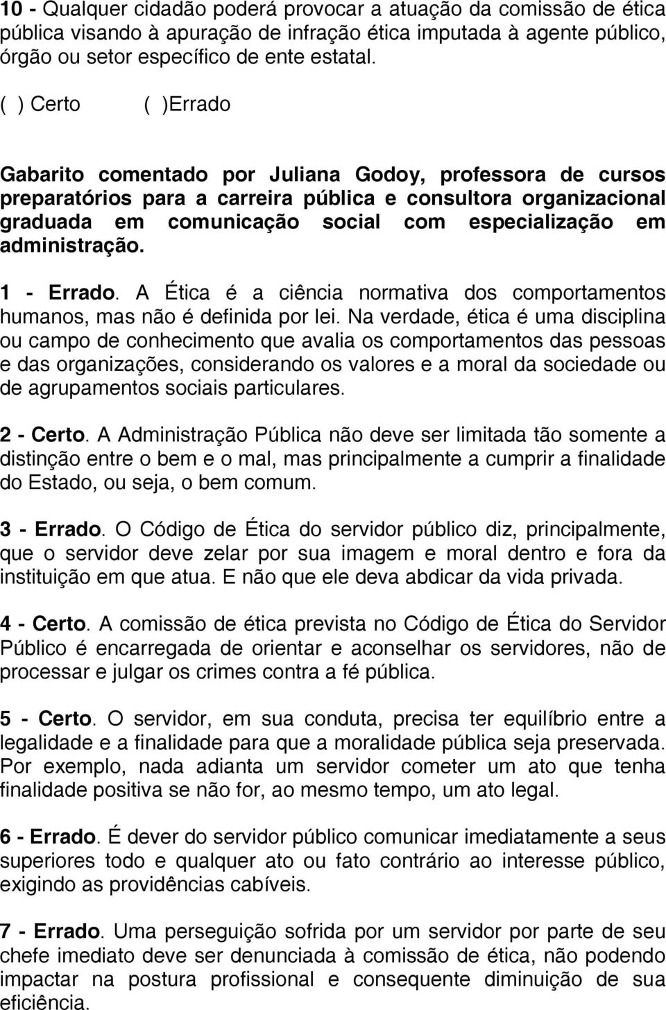 1 - Errado. A Ética é a ciência normativa dos comportamentos humanos, mas não é definida por lei.