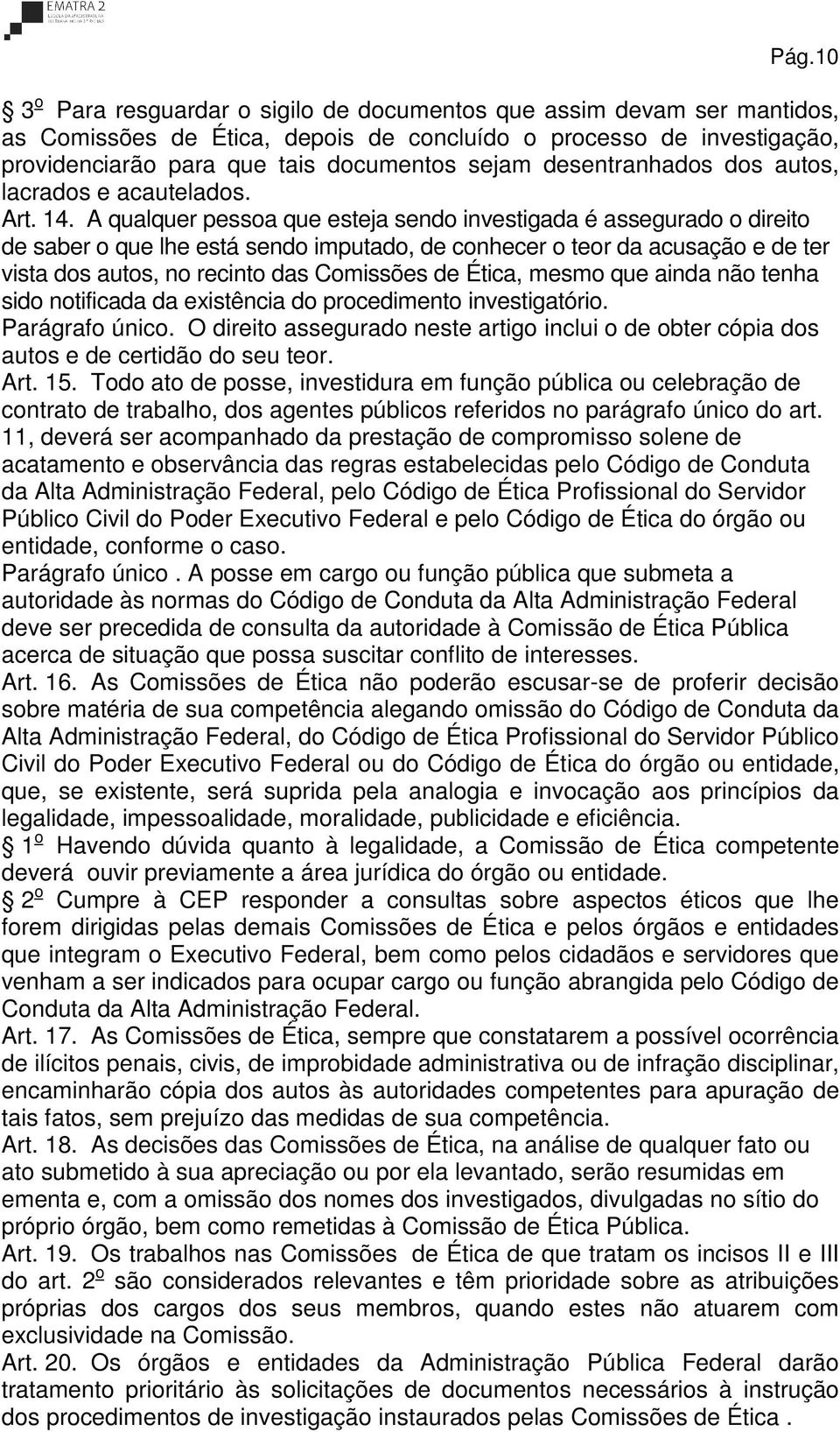 A qualquer pessoa que esteja sendo investigada é assegurado o direito de saber o que lhe está sendo imputado, de conhecer o teor da acusação e de ter vista dos autos, no recinto das Comissões de