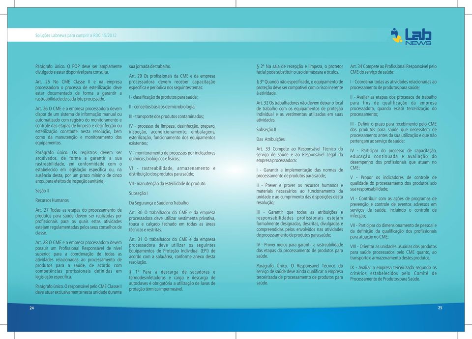 26 O CME e a empresa processadora devem dispor de um sistema de informação manual ou automatizado com registro do monitoramento e controle das etapas de limpeza e desinfecção ou esterilização