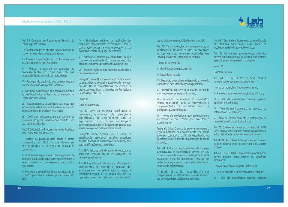 insumos destinados ao processamento; V - Participar da definição do dimensionamento e da qualificação dos profissionais para atuação na Empresa Processadora; VI - Buscar contínua atualização das