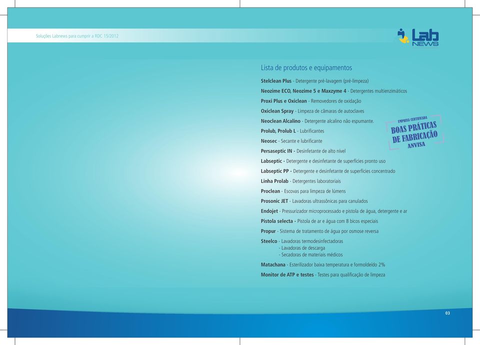 Prolub, Prolub L - Lubrificantes Neosec - Secante e lubrificante Persaseptic IN - Desinfetante de alto nível Labseptic - Detergente e desinfetante de superfícies pronto uso Labseptic PP - Detergente