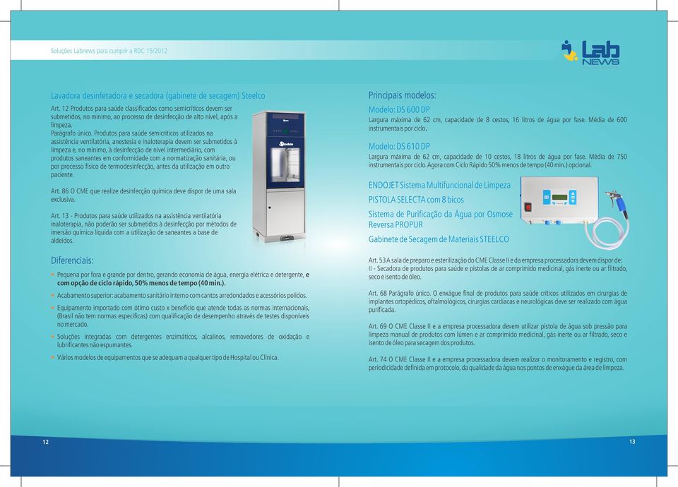 Produtos para saúde semicríticos utilizados na assistência ventilatória, anestesia e inaloterapia devem ser submetidos à limpeza e, no mínimo, à desinfecção de nível intermediário, com produtos