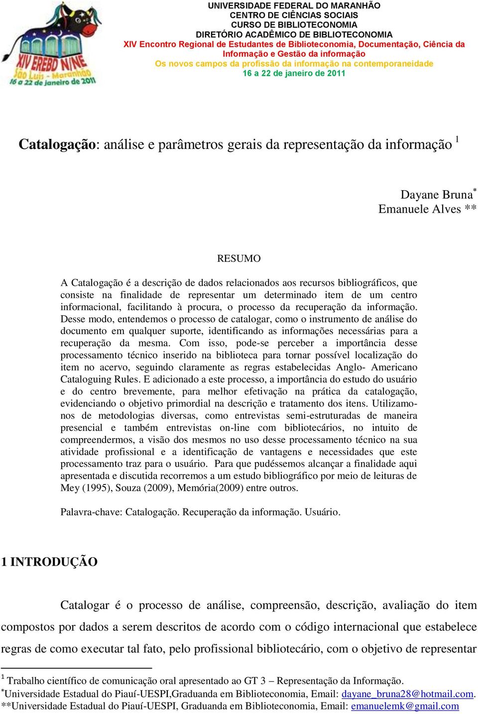 informação 1 Dayane Bruna Emanuele Alves ** RESUMO A Catalogação é a descrição de dados relacionados aos recursos bibliográficos, que consiste na finalidade de representar um determinado item de um