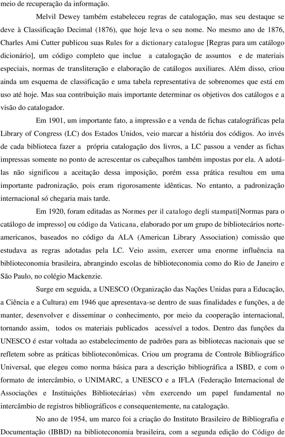 especiais, normas de transliteração e elaboração de catálogos auxiliares. Além disso, criou ainda um esquema de classificação e uma tabela representativa de sobrenomes que está em uso até hoje.