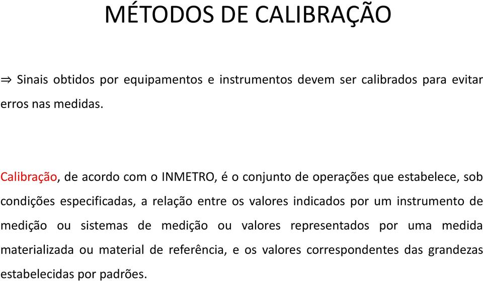 Calibração, de acordo com o INMETRO, é o conjunto de operações que estabelece, sob condições especificadas, a relação