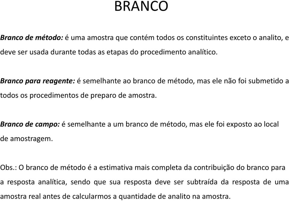 Branco de campo: é semelhante a um branco de método, mas ele foi eposto ao local de amostragem. Obs.