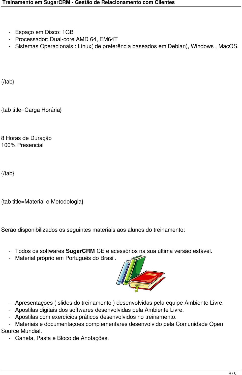 SugarCRM CE e acessórios na sua última versão estável. - Material próprio em Português do Brasil. - Apresentações ( slides do treinamento ) desenvolvidas pela equipe Ambiente Livre.