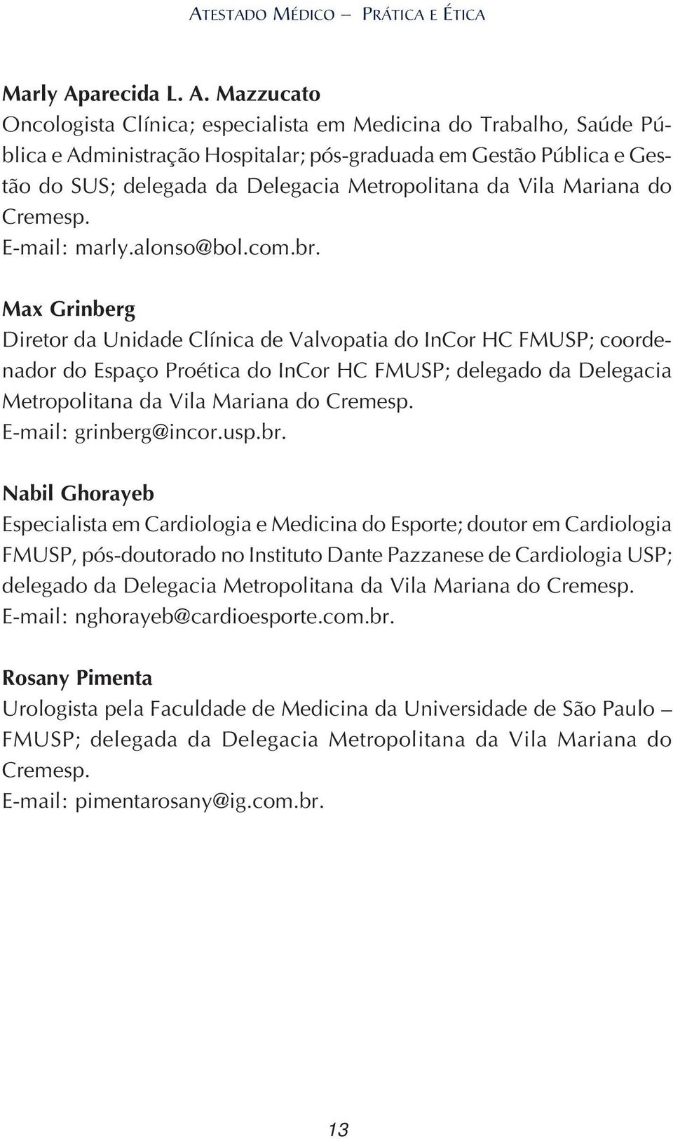 Mazzucato Oncologista Clínica; especialista em Medicina do Trabalho, Saúde Pública e Administração Hospitalar; pós-graduada em Gestão Pública e Gestão do SUS; delegada da Delegacia Metropolitana da