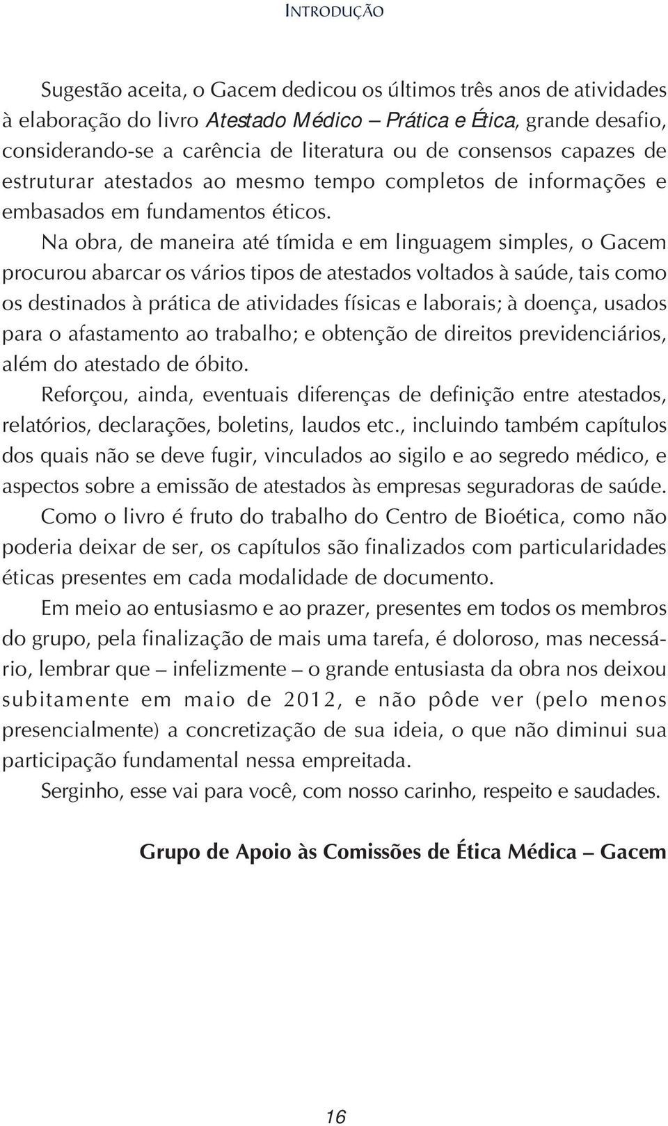 Na obra, de maneira até tímida e em linguagem simples, o Gacem procurou abarcar os vários tipos de atestados voltados à saúde, tais como os destinados à prática de atividades físicas e laborais; à