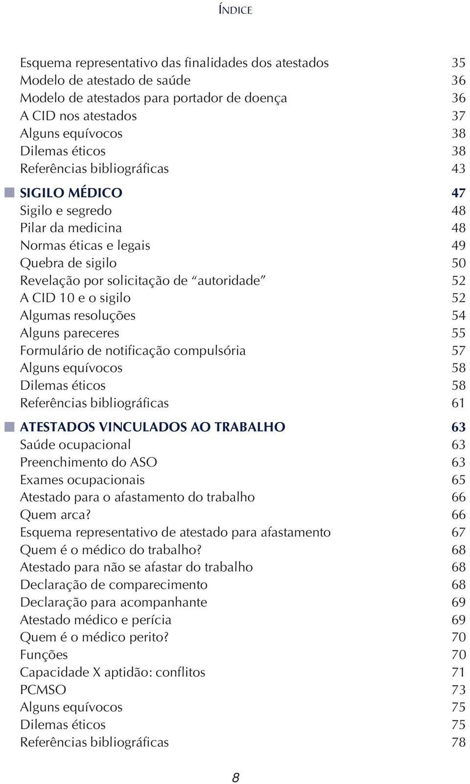 52 Algumas resoluções 54 Alguns pareceres 55 Formulário de notificação compulsória 57 Alguns equívocos 58 Dilemas éticos 58 Referências bibliográficas 61 ATESTADOS VINCULADOS AO TRABALHO 63 Saúde