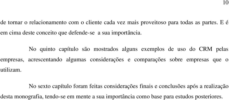 No quinto capítulo são mostrados alguns exemplos de uso do CRM pelas empresas, acrescentando algumas considerações e