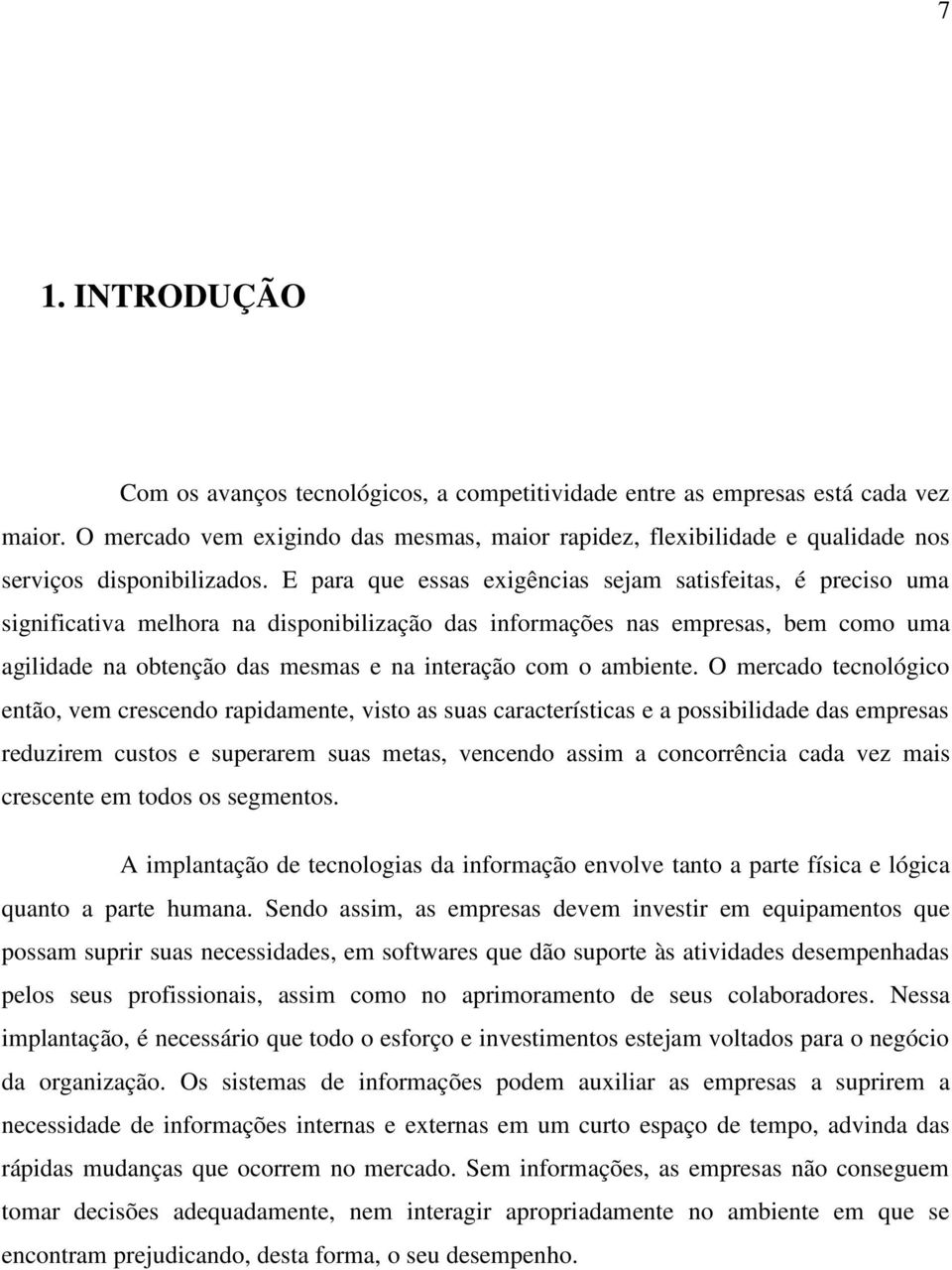 E para que essas exigências sejam satisfeitas, é preciso uma significativa melhora na disponibilização das informações nas empresas, bem como uma agilidade na obtenção das mesmas e na interação com o