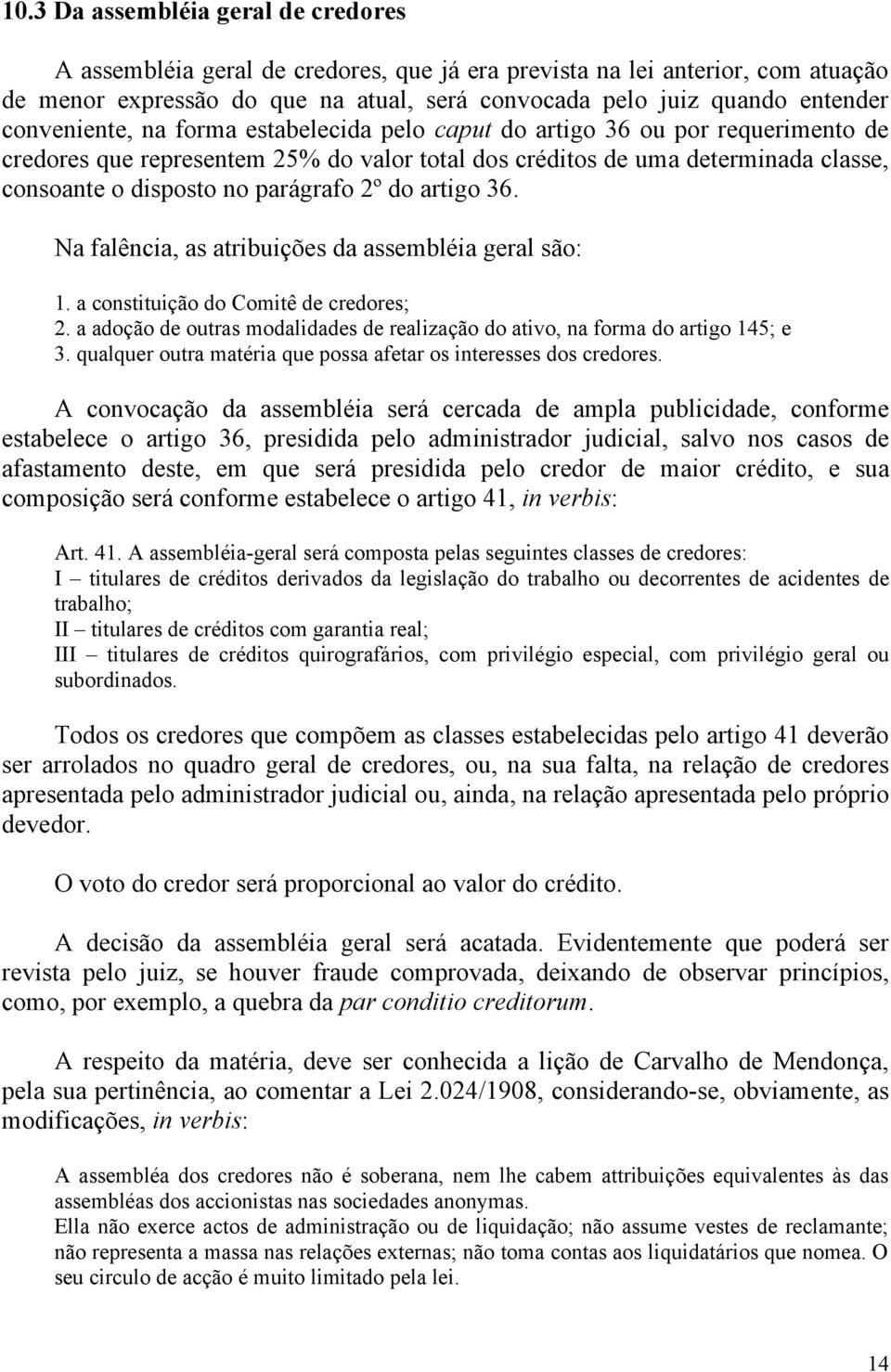 2º do artigo 36. Na falência, as atribuições da assembléia geral são: 1. a constituição do Comitê de credores; 2. a adoção de outras modalidades de realização do ativo, na forma do artigo 145; e 3.