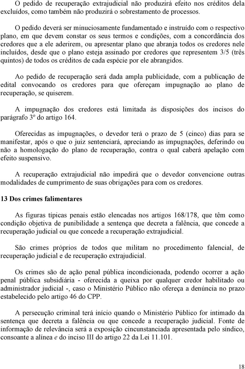 plano que abranja todos os credores nele incluídos, desde que o plano esteja assinado por credores que representem 3/5 (três quintos) de todos os créditos de cada espécie por ele abrangidos.