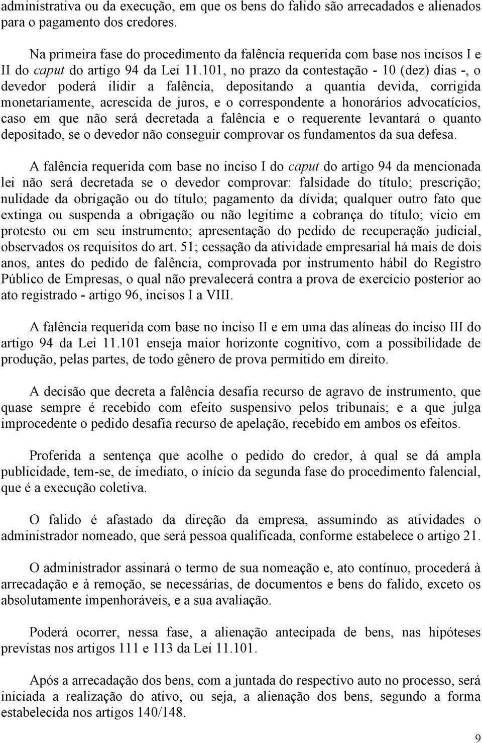 101, no prazo da contestação - 10 (dez) dias -, o devedor poderá ilidir a falência, depositando a quantia devida, corrigida monetariamente, acrescida de juros, e o correspondente a honorários