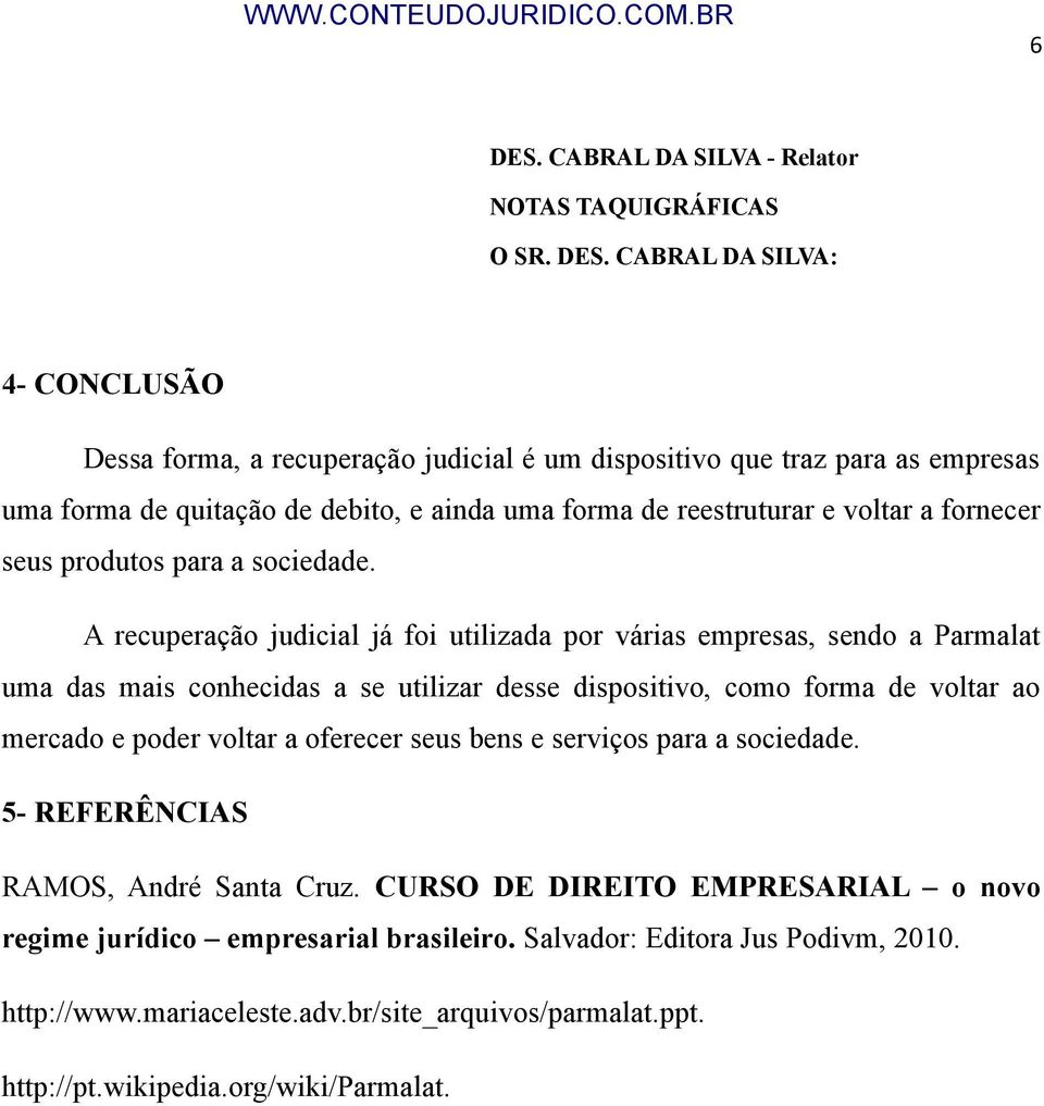 CABRAL DA SILVA: 4- CONCLUSÃO Dessa forma, a recuperação judicial é um dispositivo que traz para as empresas uma forma de quitação de debito, e ainda uma forma de reestruturar e voltar a