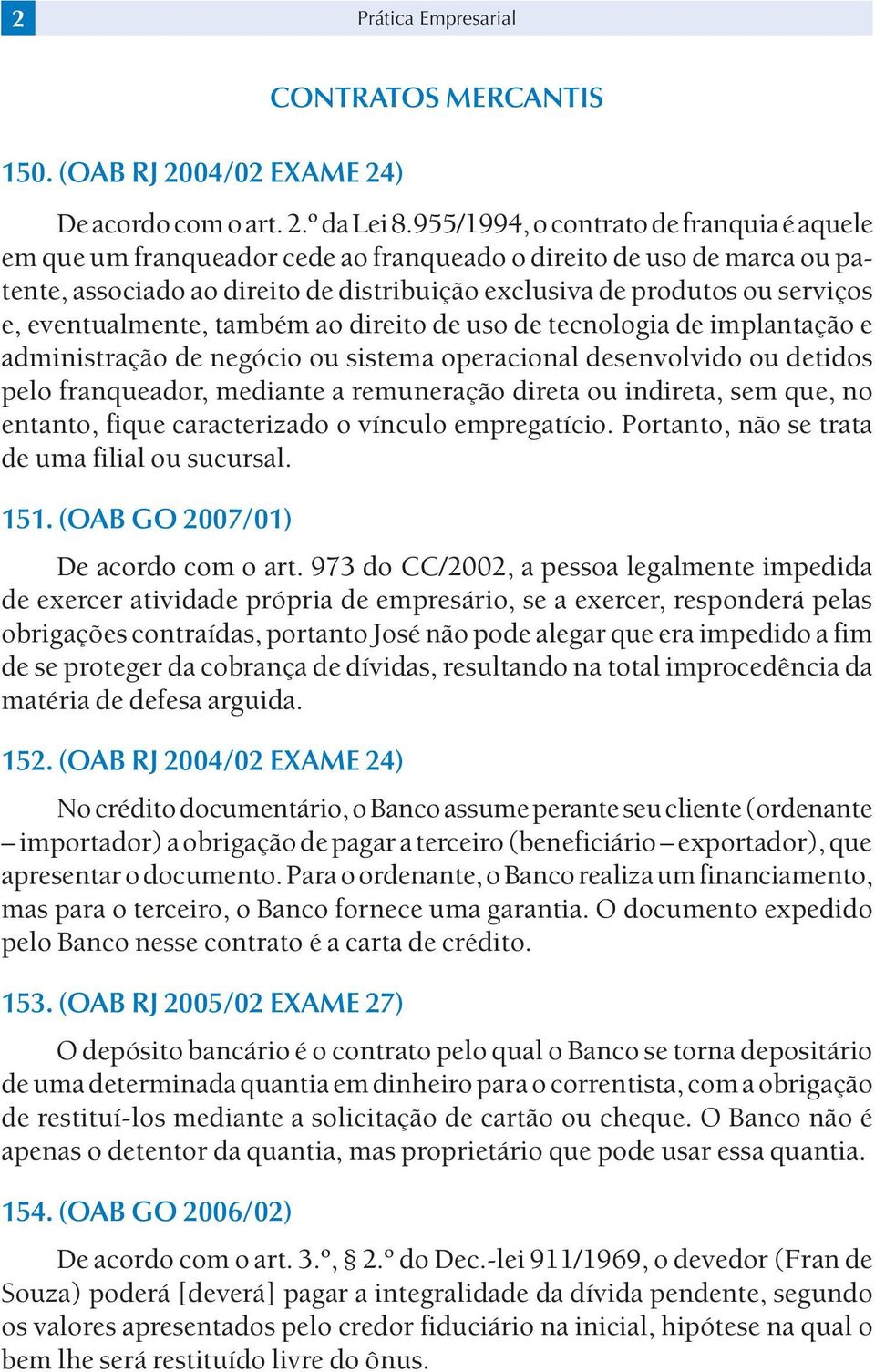 eventualmente, também ao direito de uso de tecnologia de implantação e administração de negócio ou sistema operacional desenvolvido ou detidos pelo franqueador, mediante a remuneração direta ou