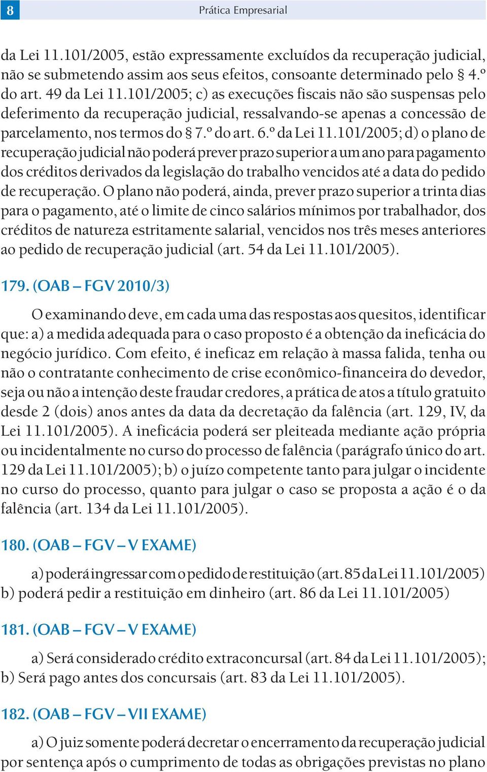 101/2005; d) o plano de recuperação judicial não poderá prever prazo superior a um ano para pagamento dos créditos derivados da legislação do trabalho vencidos até a data do pedido de recuperação.