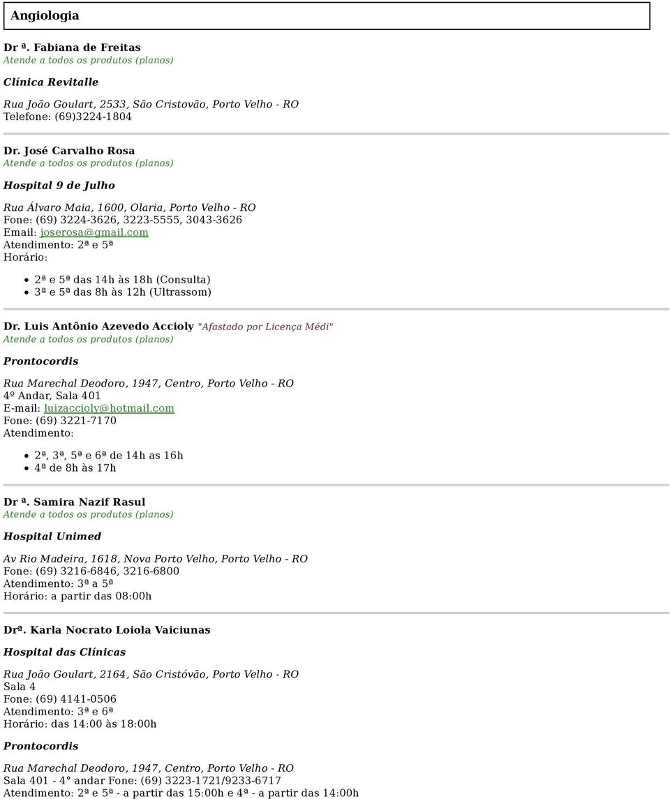 com 2ª e 5ª Horário: 2ª e 5ª das 14h às 18h (Consulta) 3ª e 5ª das 8h às 12h (Ultrassom) Dr.