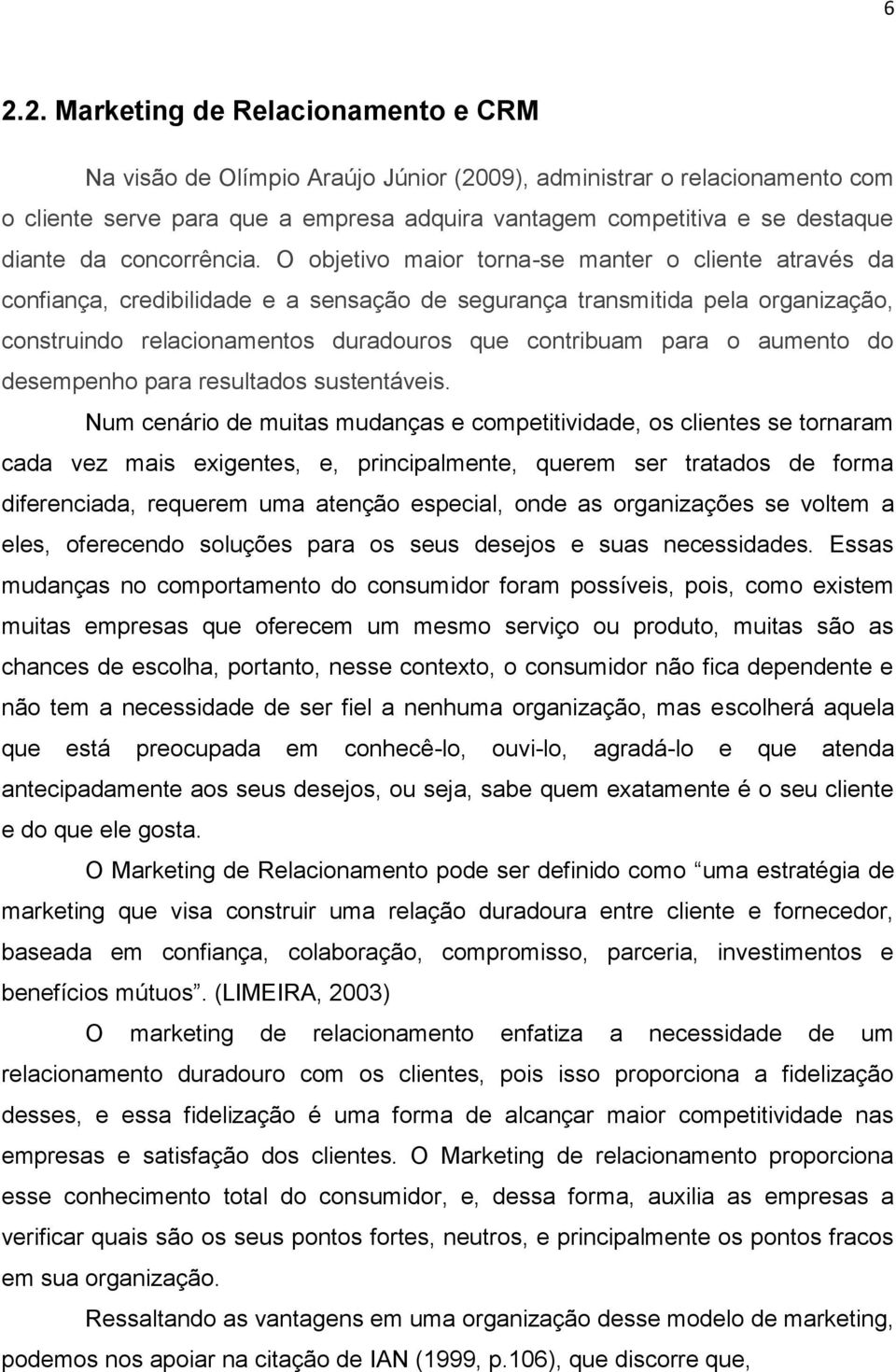 O objetivo maior torna-se manter o cliente através da confiança, credibilidade e a sensação de segurança transmitida pela organização, construindo relacionamentos duradouros que contribuam para o