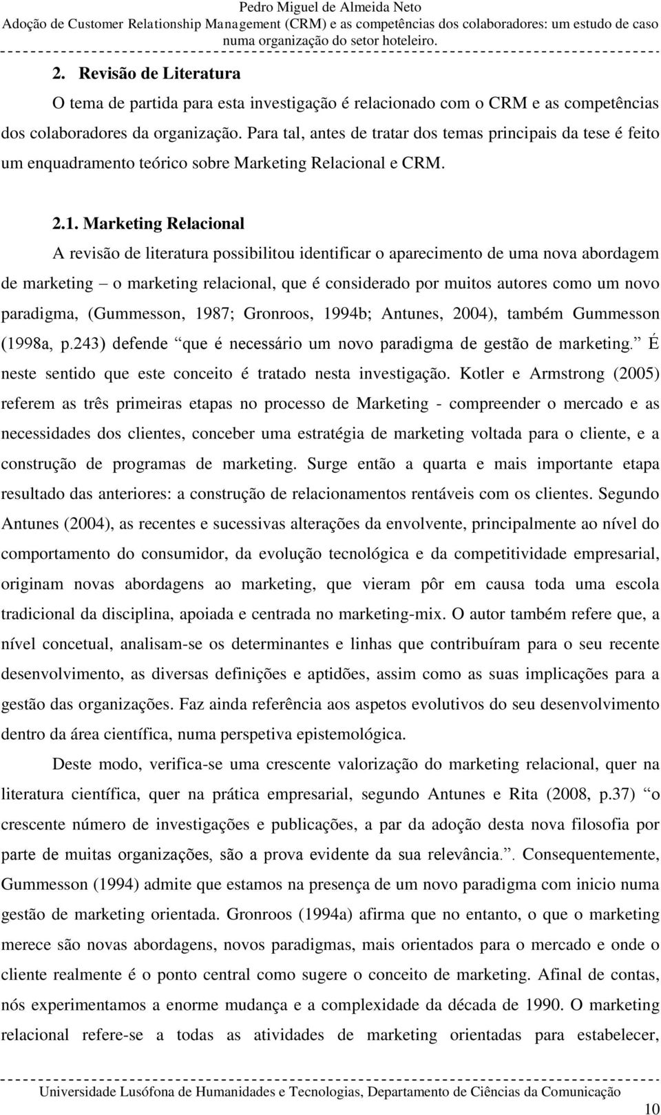 Marketing Relacional A revisão de literatura possibilitou identificar o aparecimento de uma nova abordagem de marketing o marketing relacional, que é considerado por muitos autores como um novo