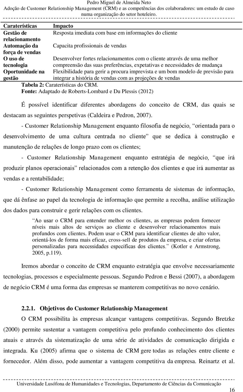 um bom modelo de previsão para gestão integrar a história de vendas com as projeções de vendas Tabela 2: Caraterísticas do CRM.