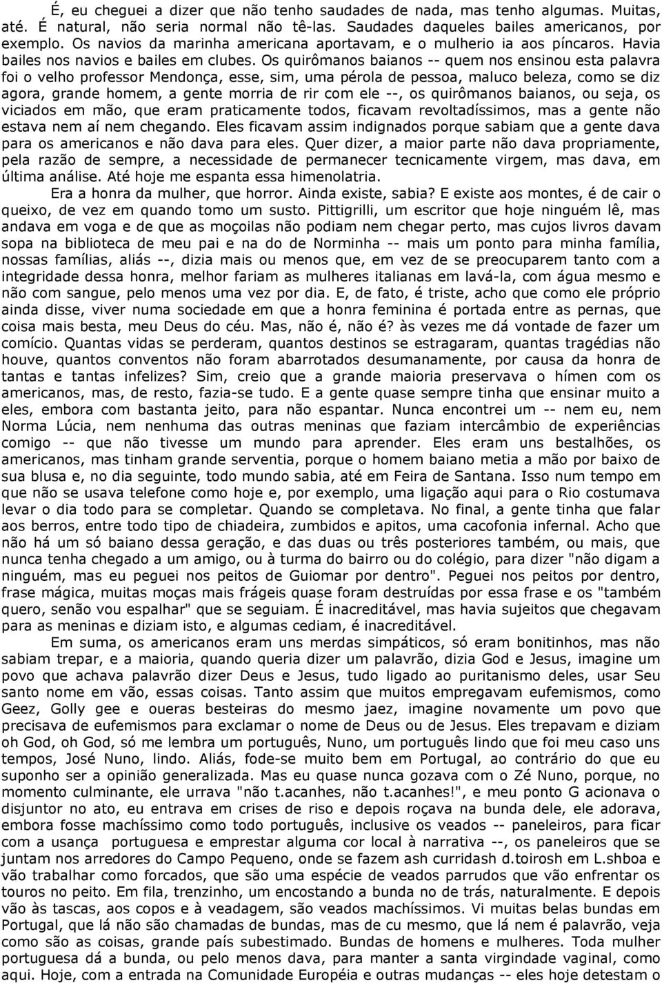 Os quirômanos baianos -- quem nos ensinou esta palavra foi o velho professor Mendonça, esse, sim, uma pérola de pessoa, maluco beleza, como se diz agora, grande homem, a gente morria de rir com ele