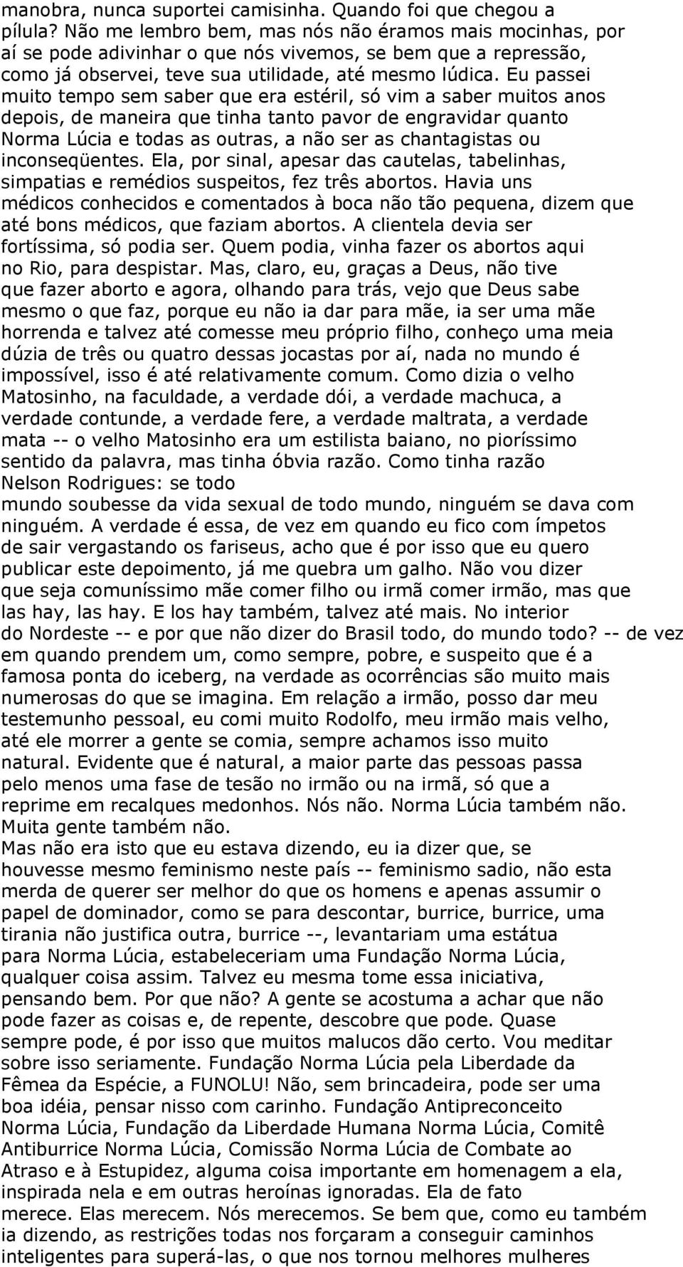 Eu passei muito tempo sem saber que era estéril, só vim a saber muitos anos depois, de maneira que tinha tanto pavor de engravidar quanto Norma Lúcia e todas as outras, a não ser as chantagistas ou